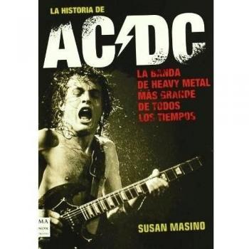 Historia de ac/dc, la: Rock, vatios y cerveza: sin duda, la obra definitiva sobre una de las bandas más importantes de todos los tiempos.