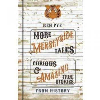 More Merseyside Tales: Curious & Amazing True Stories from History