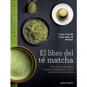El libro del té matcha: Descubre los beneficios de este superalimento y cómo introducirlo en tus recetas