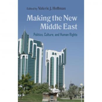 Making the New Middle East: Politics, Culture, and Human Rights (Contemporary Issues in the Middle East) - Syracuse University Press