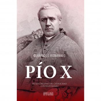 Pío X. En los orígenes del catolicismo contemporáneo