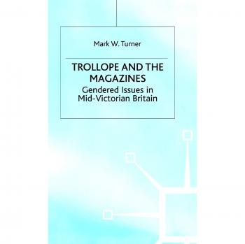Trollope and the Magazines: Gendered Issues in Mid-Victorian Britain