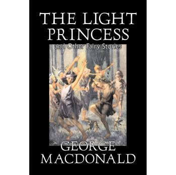 The Light Princess and Other Fairy Stories: Classic Fiction, Action & Adventure Tales by George MacDonald