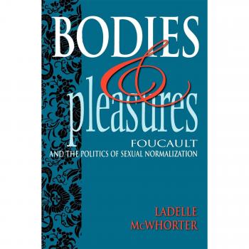 Bodies and Pleasures: Foucault and the Politics of Sexual Normalization
