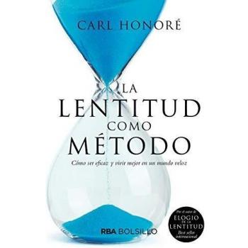 LA LENTITUD COMO METODO: Como Ser Eficaz Y Vivir Major En Un Mundo Veloz/ Solve Problems, Work Smarter, and Live Better in a World Addicted to Speed