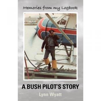 Memories from My Logbook: A Bush Pilot's Story - Paperback Edition by Lynn Wyatt