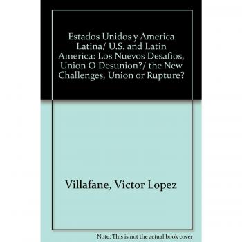 Estados Unidos y America Latina/ U.S. and Latin America: Los Nuevos Desafios, Union O Desunion?/ the New Challenges, Union or Rupture?