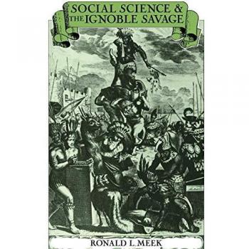 Social Science and the Ignoble Savage: Insights from Ronald L. Meek - Cambridge Studies in Political History and Theory