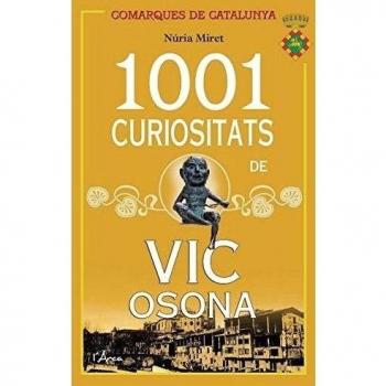 1001 CURIOSITATS DE VIC OSONA: Les anècdotes i petites històries de la ciutat de VIc i de la comarca D'Osona que mai ens han explicat