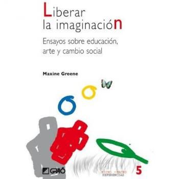 Liberar la imaginación: Ensayos sobre educación, arte y cambio social: 005