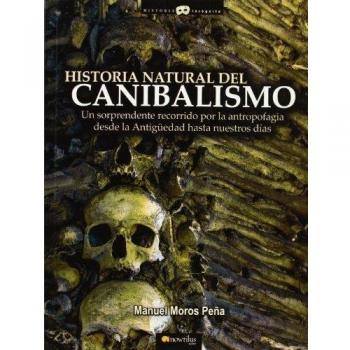 Historia Natural del Canibalismo: La inquietante historia de la antropofagia desde la Antigüedad hasta nuestros días.