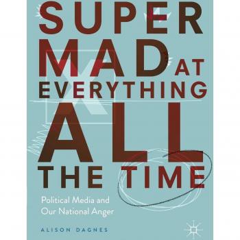 Super Mad at Everything All the Time: Political Media and Our National Anger