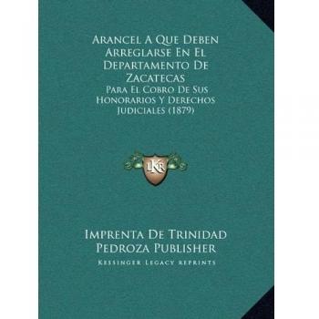 Arancel A Que Deben Arreglarse En El Departamento De Zacatecas: Para El Cobro De Sus Honorarios Y Derechos Judiciales