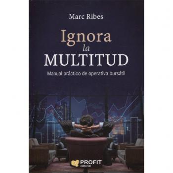Ignora la multitud: Manual práctico de operativa bursátil