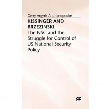 Kissinger and Brzezinski: The NSC and the Struggle for Control of US National Security Policy