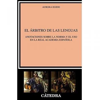 El árbitro de las lenguas: Anotaciones sobre la norma y el uso en la Real Academia Española