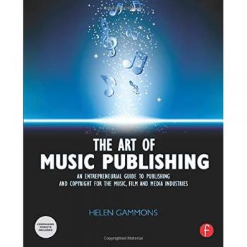 The Art of Music Publishing: An Entrepreneurial Guide to Publishing and Copyright for the Music, Film, and Media Industries