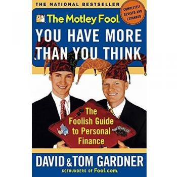 The Motley Fool: You Have More Than You Think: the Foolish Guide to Personal Finance