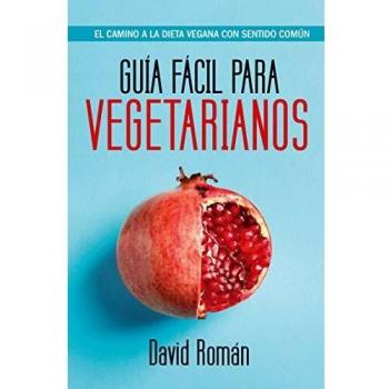 Guía fácil para Vegetarianos: El camino a la dieta vegana con sentido común - Roman Molto David