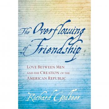 The Overflowing of Friendship: Love between Men and the Creation of the American Republic