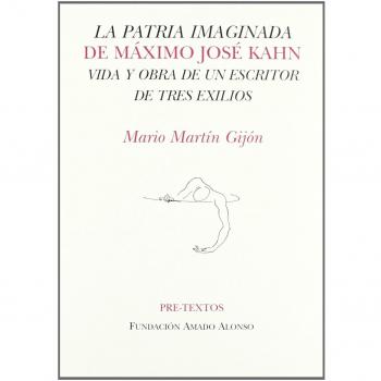 La patria imaginada de Máximo José Kahn: Vida y obra de un escritor de tres exilios
