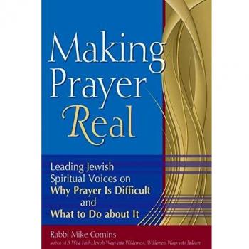 Making Prayer Real: Leading Jewish Spiritual Voices on Why Prayer Is Difficult and What to Do about It