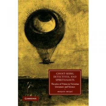 Detectives y Espiritistas: Teorías de la Visión en la Literatura y Ciencia Victoriana (Estudios de Cambridge en Literatura y Cultura del Siglo XIX, Volumen 71)