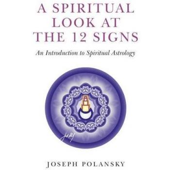 A Spiritual Look at the 12 Signs: An Introduction to Spiritual Astrology