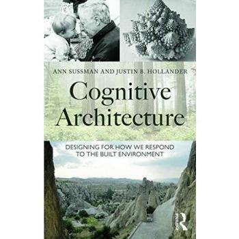 Cognitive Architecture: Designing for How We Respond to the Built Environment