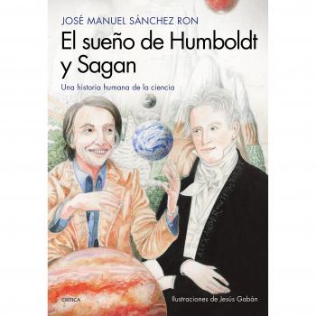 El sueño de Humboldt y Sagan: Una historia humana de la ciencia - SANCHEZ RON, JUAN MANUEL; GABÁN BRAVO, JESÚS