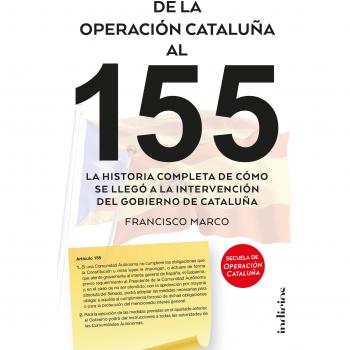 De la operación Cataluña al 155: La historia completa de cómo se llegó a la intervención del gobierno de Cataluña - Francisco Marco