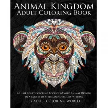 Animal Kingdom Adult Coloring Book: A Huge Adult Coloring Book of 60 Wild Animal Designs in a Variety of Styles and Detailed Patterns: Volume 13