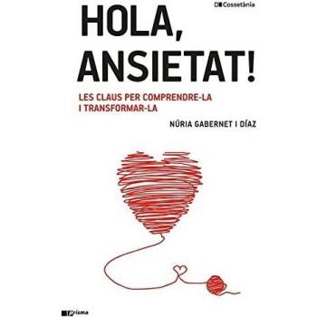 Hola, ansietat!: Les claus per comprendre-la i transformar-la: 60