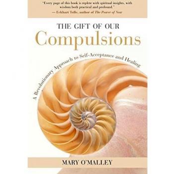 The Gift of Our Compulsions: A Revolutionary Approach to Self-Acceptance and Healing