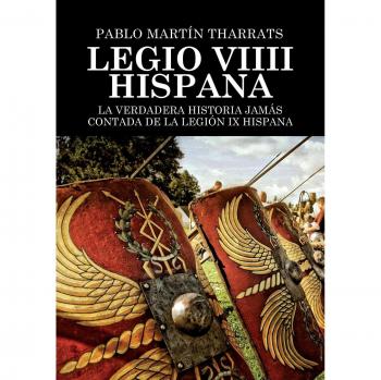 Legio VIIII Hispana La verdadera historia jamás contada de la Legión IX Hispana