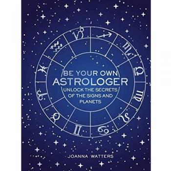 Be Your Own Astrologer: Unlock the secrets of the signs and planets