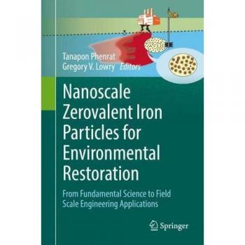 Nanoscale Zerovalent Iron Particles for Environmental Restoration: From Fundamental Science to Field Scale Engineering Applications