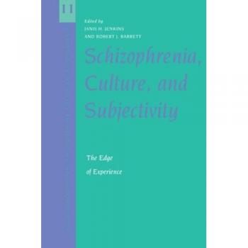 Schizophrenia, Culture, and Subjectivity: The Edge of Experience: 11