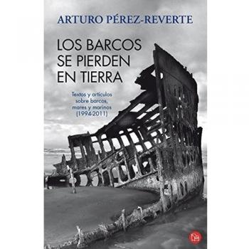 Los barcos se pierden en tierra: Textos y artículos sobre barcos, mares y marinos
