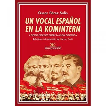 Un vocal español en la Komintern: y otros escritos sobre la Rusia soviética - óscar Pérez Solís