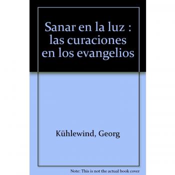 Sanar en la luz : las curaciones en los evangelios