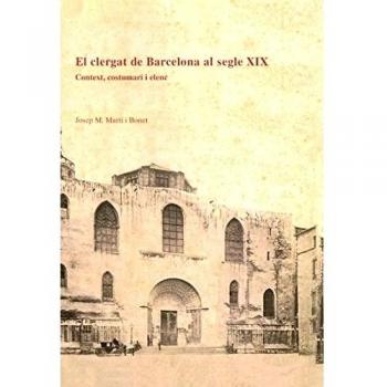 El clergat de Barcelona al segle XIX. Context, costumari i elenc