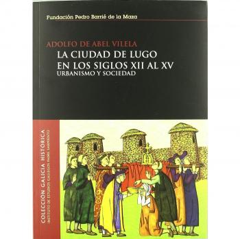 La ciudad de Lugo en los siglos XII al XV: Urbanismo y sociedad