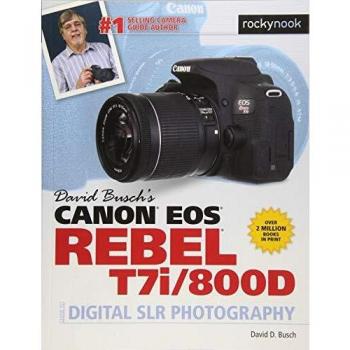 David Busch's Canon EOS Rebel T7i/800D Guide to SLR Photography