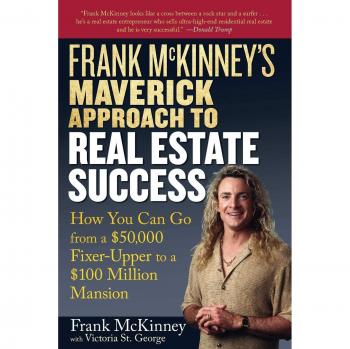 Frank McKinney's Maverick Approach to Real Estate Success: How You Can Go from a $50,000 Fixer-Upper to a $100 Million Mansion
