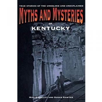 Myths and Mysteries of Kentucky: True Stories of the Unsolved and Unexplained by Mimi O'Malley, First Edition