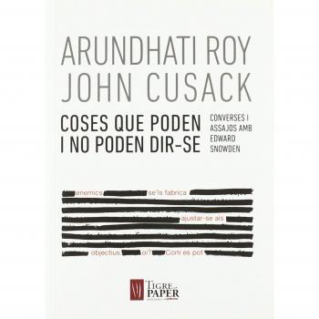 Coses que poden i no poden dir-se: Converses i assajos amb Edward Snowden - ROY, ARUNDHATI / CUSACK, JOHN