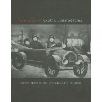 Exotic Commodities: Modern Objects and Everyday Life in China