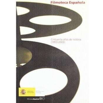 Filmoteca Española. Cincuenta años de historia 1953-2003