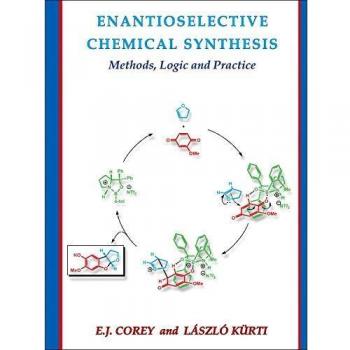Enantioselective Chemical Synthesis: Methods, Logic, and Practice by Elias J. Corey